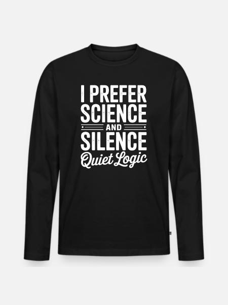 I Prefer Science and Silence - Men's Premium Organic Long Sleeve Shirt - black
