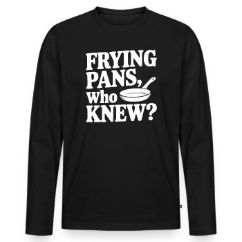 Frying Pans, Who Knew? - Men's Premium Organic Long Sleeve Shirt - black - Front - Nico (187cm)
