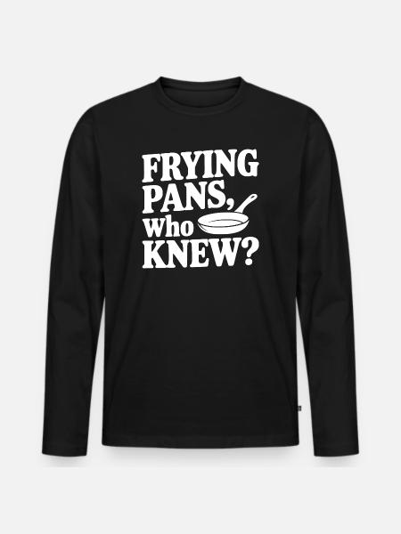 Frying Pans, Who Knew? - Men's Premium Organic Long Sleeve Shirt - black