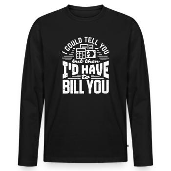 I could tell you I'd have to bill you - Men's Premium Organic Long Sleeve Shirt - black - Front - Nico (187cm)
