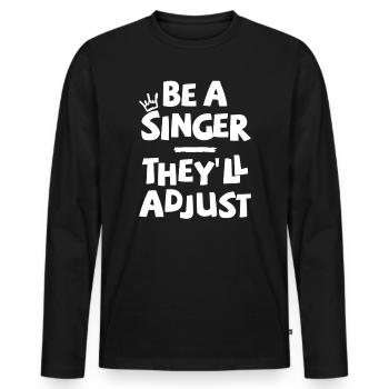 Be a Singer. They'll adjust. - Men's Premium Organic Long Sleeve Shirt - black - Front - Nico (187cm)