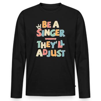 Be a Singer. They’ll adjust - Männer Premium Bio Langarmshirt - Schwarz - Vorne - Nico (187cm)