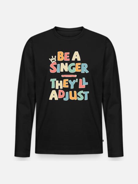 Be a Singer. They’ll adjust - Männer Premium Bio Langarmshirt - Schwarz
