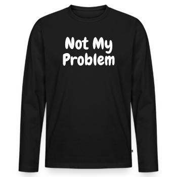 Not My Problem Funny Sarcasm Quote - Men's Premium Organic Long Sleeve Shirt - black - Front - Nico (187cm)