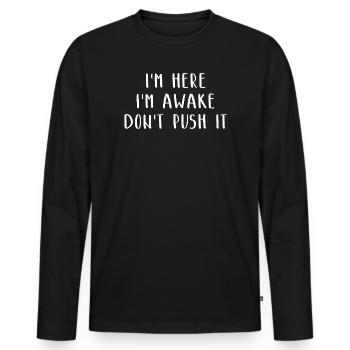 I'm Here I'm Awake Don't Push It Lustiges Witziges - Männer Premium Bio Langarmshirt - Schwarz - Vorne - Nico (187cm)