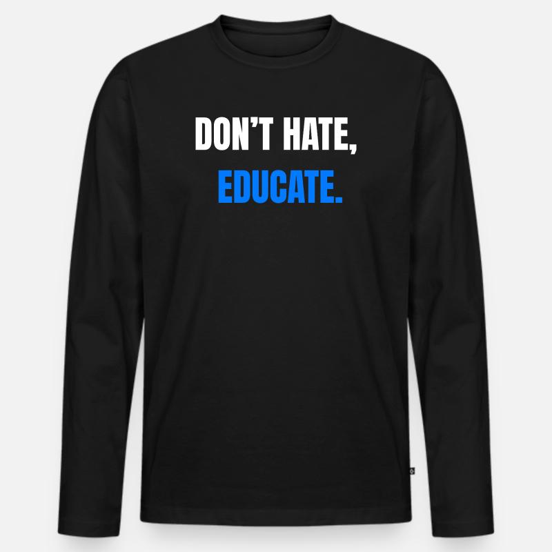 Don't Hate Educate – Statement - Men's Premium Organic Long Sleeve Shirt - black