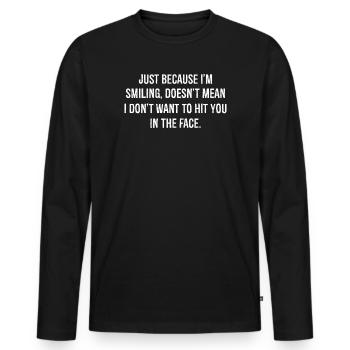 just because I'm Smiling want to hit in the face - Men's Premium Organic Long Sleeve Shirt - black - Front - Nico (187cm)