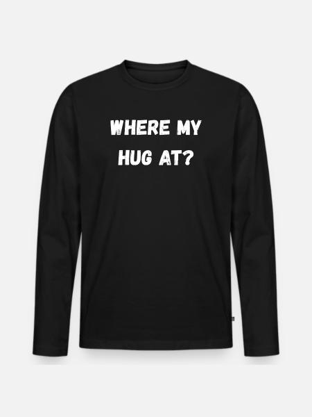 Where My Hug At - Men's Premium Organic Long Sleeve Shirt - black