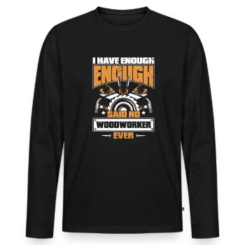 I Have Enough Said No Woodworker Ever Schreiner - Men's Premium Organic Long Sleeve Shirt - black - Front - Nico (187cm)