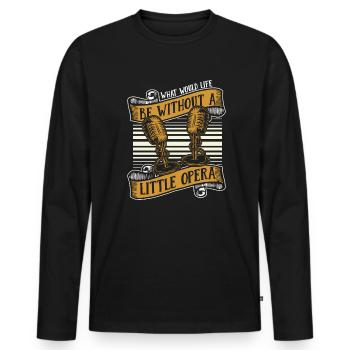 What Would Life Be Without Opera Vocalist Lover - Men's Premium Organic Long Sleeve Shirt - black - Front - Nico (187cm)