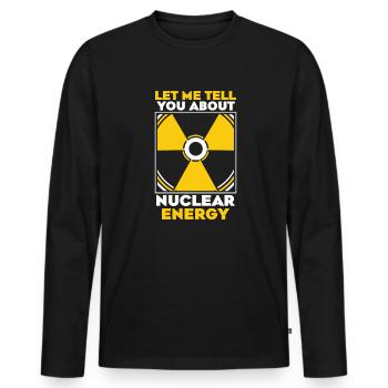 Let Me Tell You About Nuclear Energy Energy - Men's Premium Organic Long Sleeve Shirt - black - Front - Nico (187cm)
