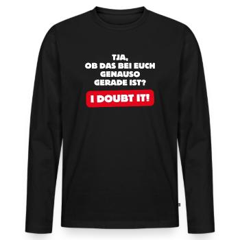 Ob das bei euch genauso gerade ist? - I DOUBT IT! - Männer Premium Bio Langarmshirt - Schwarz - Vorne - Nico (187cm)