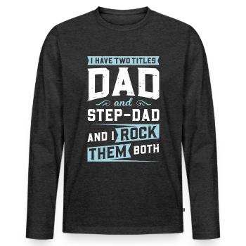I Have 2 Titles, Dad & Step Dad & I Rock Them Both - Men's Premium Organic Long Sleeve Shirt - heather anthracite - Front - Nico (187cm)