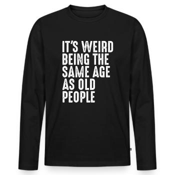 It's Weird Being The Same Age As Old People - Männer Premium Bio Langarmshirt - Schwarz - Vorne - Nico (187cm)
