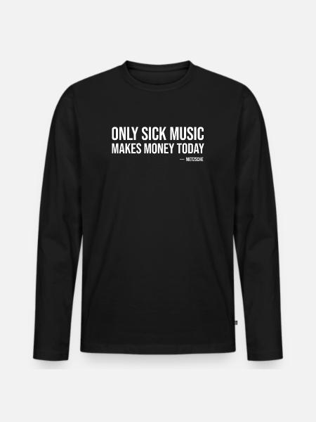 Only sick music makes money today by Nietzsche  - Men's Premium Organic Long Sleeve Shirt - black