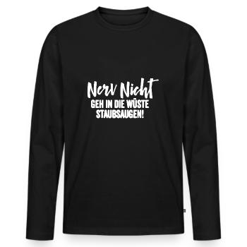 Nerv Nicht geh in die Wüste Staubsaugen Geschenk - Männer Premium Bio Langarmshirt - Schwarz - Vorne - Nico (187cm)