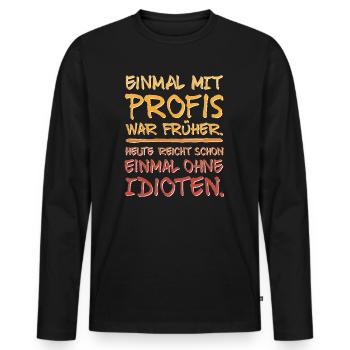 Einmal mit Profis war früher / einmal ohne Idioten - Männer Premium Bio Langarmshirt - Schwarz - Vorne - Nico (187cm)