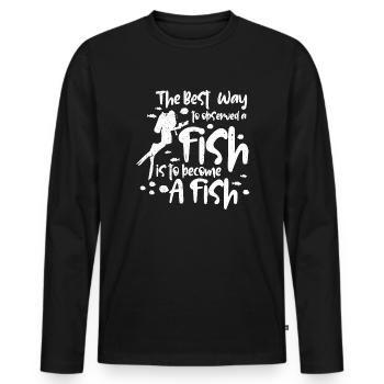 The best way to observe a fish is to become a - Men's Premium Organic Long Sleeve Shirt - black - Front - Nico (187cm)