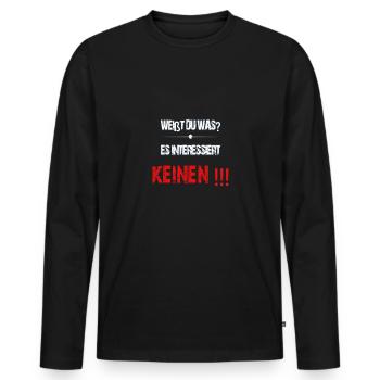 weisst du was ?Es interessiert keinen !!! - Männer Premium Bio Langarmshirt - Schwarz - Vorne - Nico (187cm)