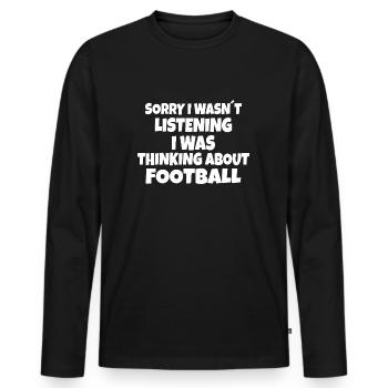 FOOTBALL: sorry i wasn't listening - Men's Premium Organic Long Sleeve Shirt - black - Front - Nico (187cm)