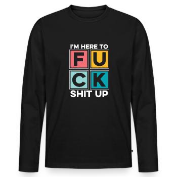Black Humor Funny In Here To Fuck Shit Up - Men's Premium Organic Long Sleeve Shirt - black - Front - Nico (187cm)