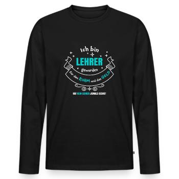 Lehrer geworden wegen Ruhm und Geld | Lehrerspruch - Männer Premium Bio Langarmshirt - Schwarz - Vorne - Nico (187cm)