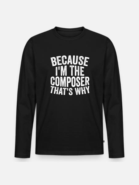 Weil Ich Der Komponist Bin - Männer Premium Bio Langarmshirt - Schwarz