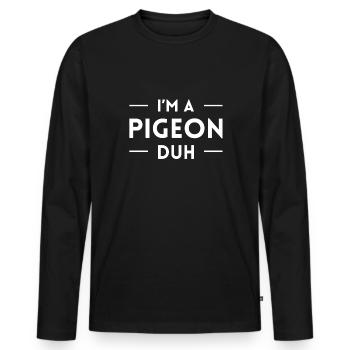I Am A Pigeon Duh Shirt Geschenk - Männer Premium Bio Langarmshirt - Schwarz - Vorne - Nico (187cm)