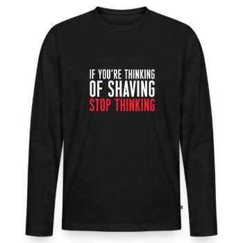 If You´ve Thinking Of Shaving Stop Thinking Bart - Männer Premium Bio Langarmshirt - Schwarz - Vorne - Nico (187cm)