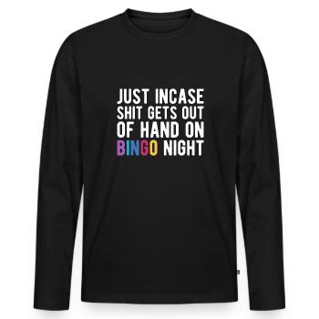 Just Incase Shit Gets Out Of Hand On Bingo Night - Männer Premium Bio Langarmshirt - Schwarz - Vorne - Nico (187cm)