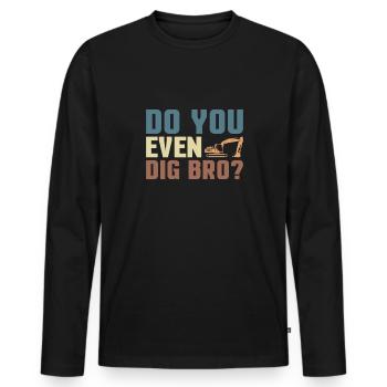 Est-ce que tu creuses même Bro? Excavator Driver Shirt Cadeau - T-shirt manches longues Premium bio Homme - noir - Devant - Nico (187cm)