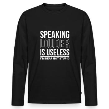 Speak Louder Is Useless Im Deaf Not Stupid - Men's Premium Organic Long Sleeve Shirt - black - Front - Nico (187cm)
