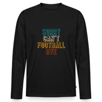 Sorry Cant Football Bye Shirt Gift - Men's Premium Organic Long Sleeve Shirt - black - Front - Nico (187cm)