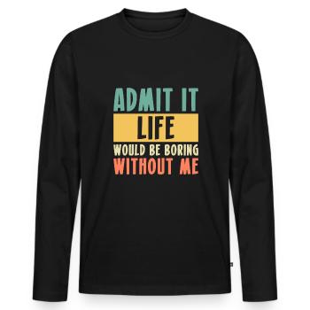 Admit It Life Would Be Boring Without Me - Men's Premium Organic Long Sleeve Shirt - black - Front - Nico (187cm)