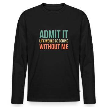 Admit It Life Would Be Boring Without Me - Men's Premium Organic Long Sleeve Shirt - black - Front - Nico (187cm)