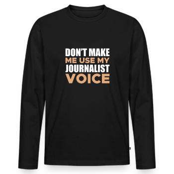 Dont Make Me Use My Journalist Voice - Männer Premium Bio Langarmshirt - Schwarz - Vorne - Nico (187cm)