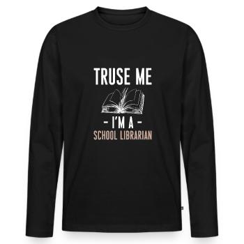 Trust Me Im A School Librarian Shirt Gift - Men's Premium Organic Long Sleeve Shirt - black - Front - Nico (187cm)
