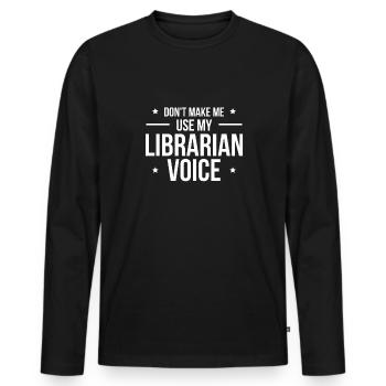 Dont Make Me Use My Librarian Voice - Männer Premium Bio Langarmshirt - Schwarz - Vorne - Nico (187cm)