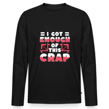 I Got Enough Of This Crap Shirt Geschenk - Männer Premium Bio Langarmshirt - Schwarz - Vorne - Nico (187cm)