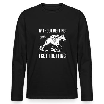 Without Betting I Get Fretting Shirt - Men's Premium Organic Long Sleeve Shirt - black - Front - Nico (187cm)