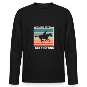Without Betting I Get Fretting Shirt - Men's Premium Organic Long Sleeve Shirt - black - Front - Nico (187cm)