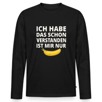 Ich Habe das schon Verstanden Ist Mir Nur Banane - Männer Premium Bio Langarmshirt - Schwarz - Vorne - Nico (187cm)