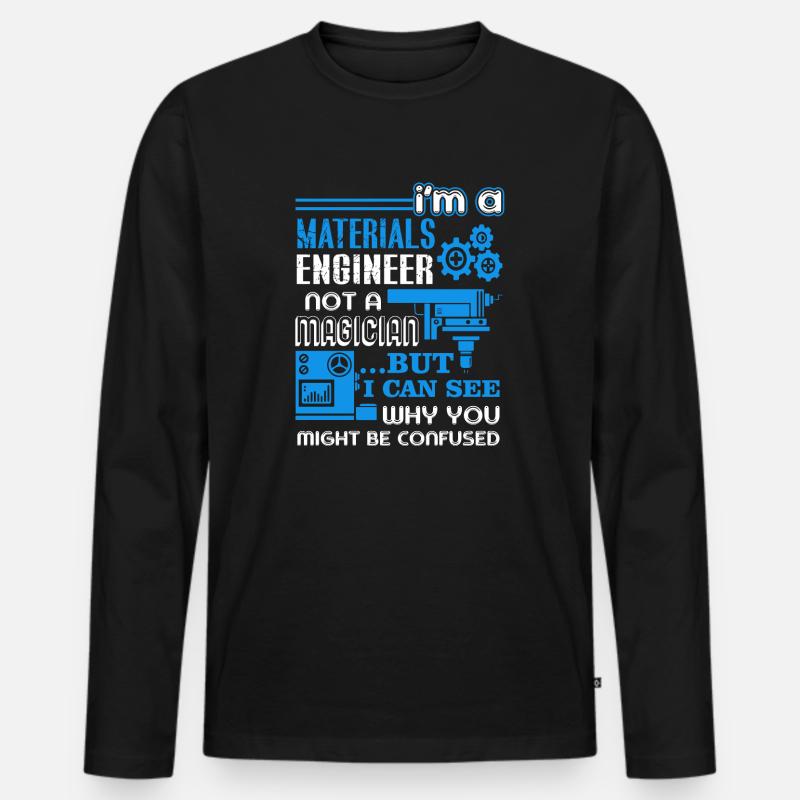 Materials Engineer I'm A Materials Engineer Men's Premium Organic Long Sleeve Shirt