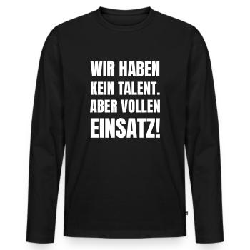Wir haben kein Talent. Aber vollen Einsatz! - Männer Premium Bio Langarmshirt - Schwarz - Vorne - Nico (187cm)