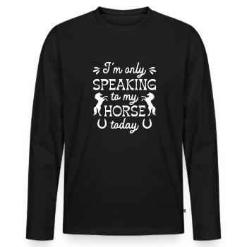 I’m Only Speaking To My Horse Today - Men's Premium Organic Long Sleeve Shirt - black - Front - Nico (187cm)
