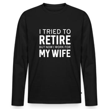 I Tried To Retire Now I Work For My Wife - Men's Premium Organic Long Sleeve Shirt - black - Front - Nico (187cm)