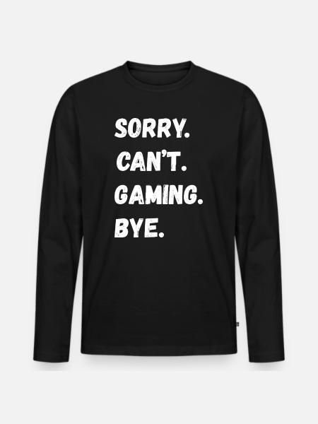 Sorry Cant Gaming Bye Bold Typo - Men's Premium Organic Long Sleeve Shirt - black