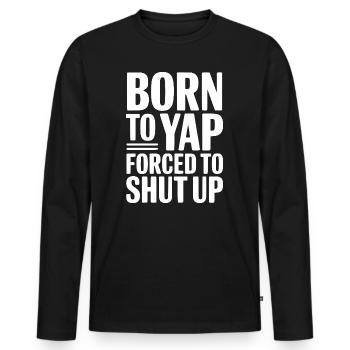 Born To Yap gezwungen, den Mund zu halten - Männer Premium Bio Langarmshirt - Schwarz - Vorne - Nico (187cm)