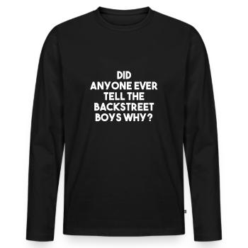 Did anyone ever tell the Backstreet Boy why - Männer Premium Bio Langarmshirt - Schwarz - Vorne - Nico (187cm)