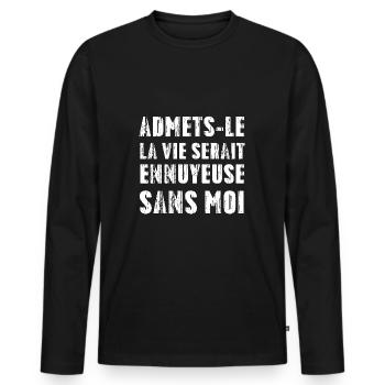 Admets-le, La Ve Serait Ennuyeuse Sans Moi - T-shirt manches longues Premium bio Homme - noir - Devant - Nico (187cm)